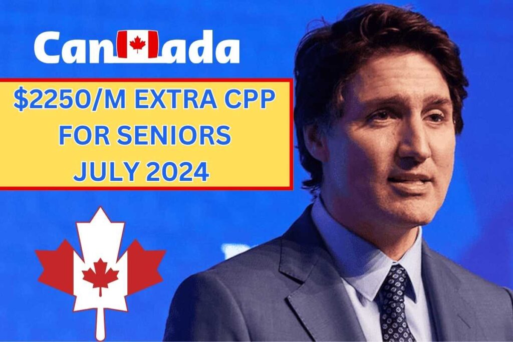 Extra CPP $2250M For Seniors in July 2024 