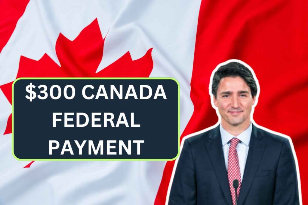 $300 Canada Federal Payment 2024 - Check Dates, Amount & Eligibility