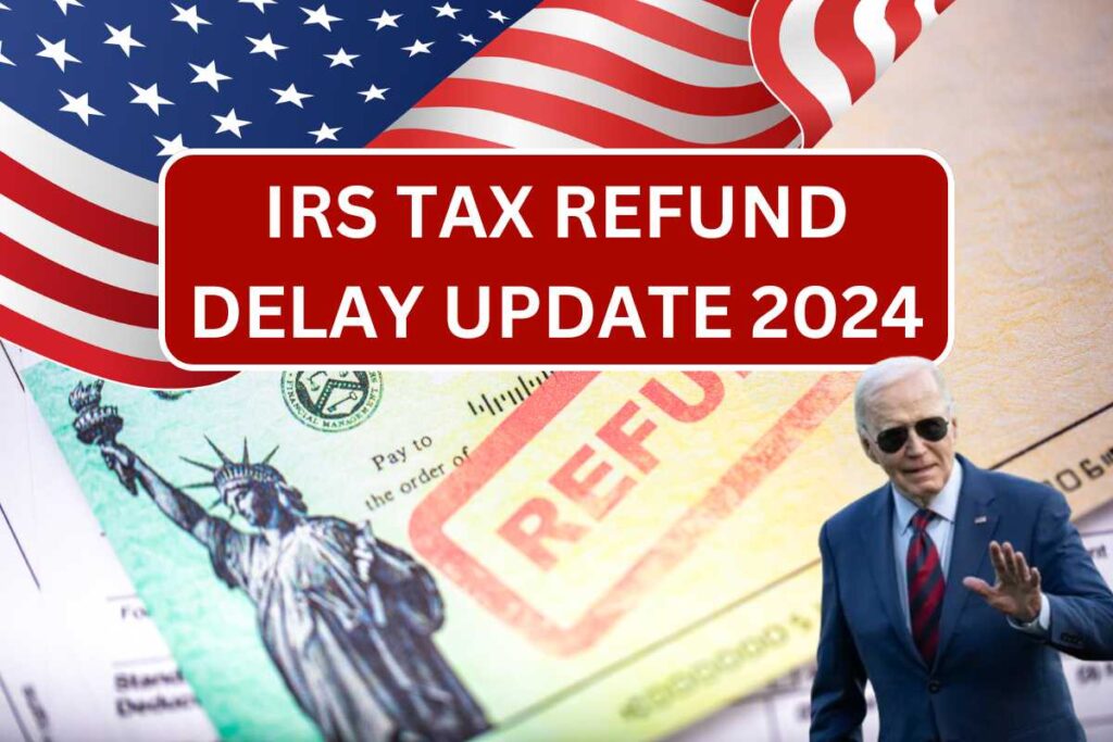 IRS Tax Refund Delay Update 2024 - Know Eligibility & Reasons